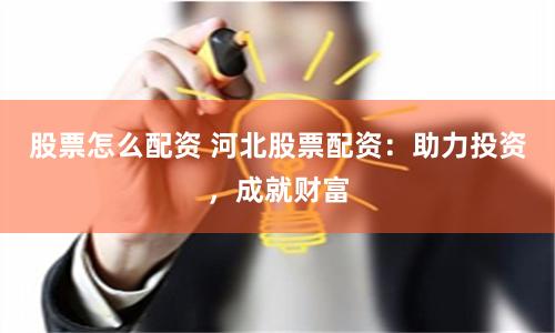 股票怎么配资 河北股票配资：助力投资，成就财富