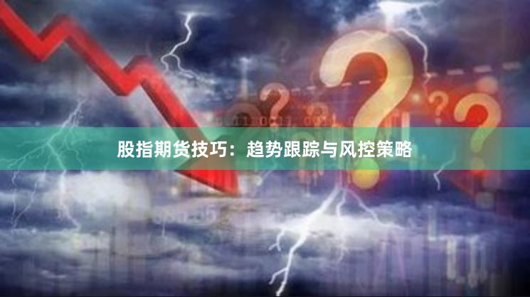 股指期货技巧：趋势跟踪与风控策略