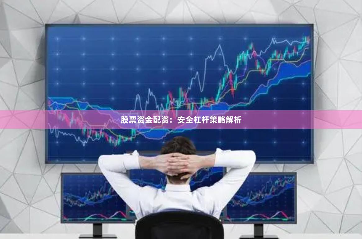股票资金配资：安全杠杆策略解析