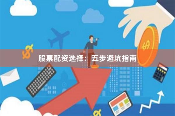 股票配资选择：五步避坑指南