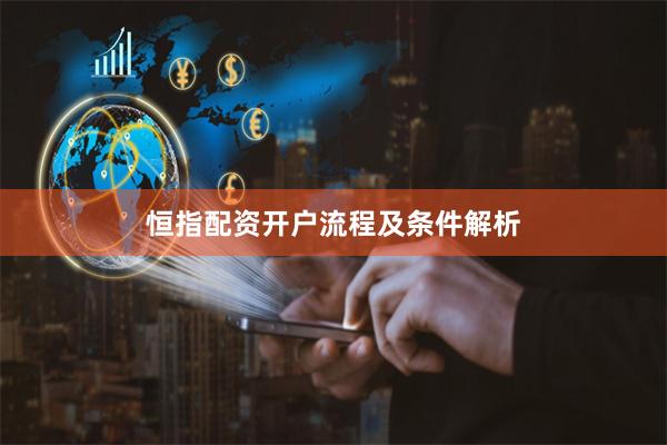 恒指配资开户流程及条件解析