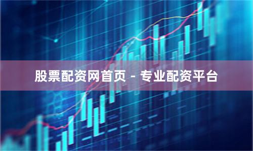 股票配资网首页 - 专业配资平台