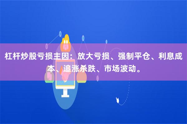 杠杆炒股亏损主因：放大亏损、强制平仓、利息成本、追涨杀跌、市场波动。