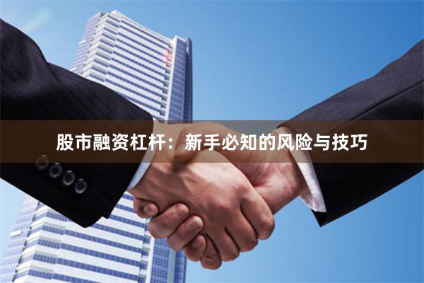 股市融资杠杆：新手必知的风险与技巧